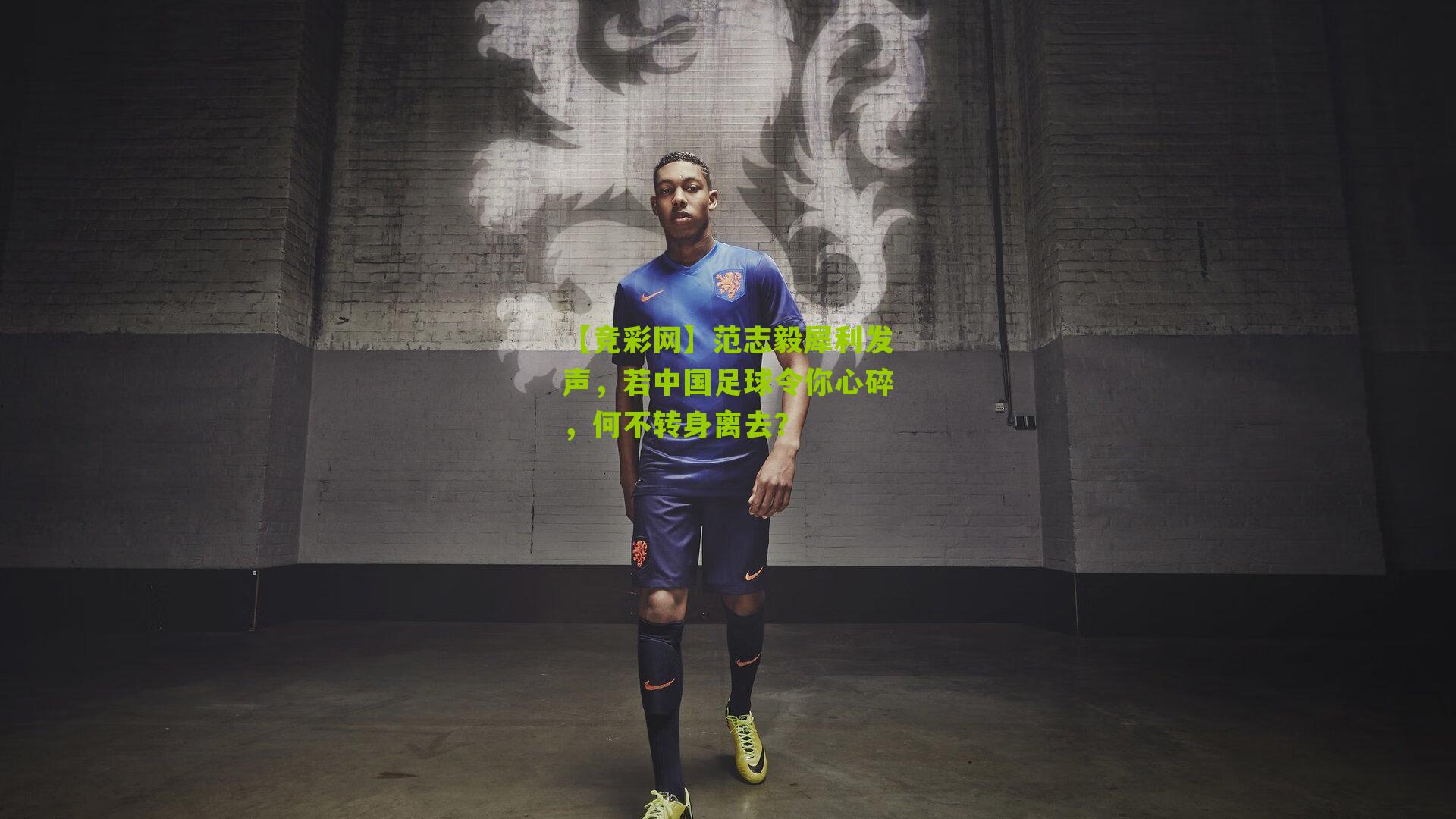 范志毅犀利发声，若中国足球令你心碎，何不转身离去？