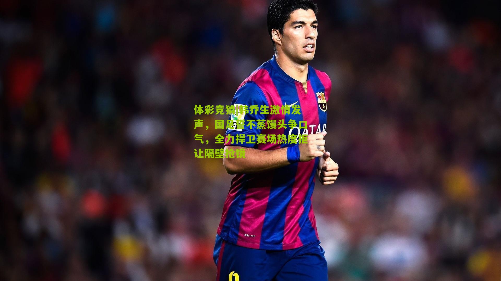 韩乔生激情发声，国足誓不蒸馒头争口气，全力捍卫赛场热度拒让隔壁抢镜